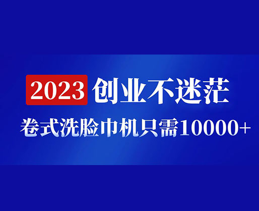 2023創(chuàng)業(yè)不迷茫，卷式洗臉巾機(jī)器只需10000+，低投入高生產(chǎn)