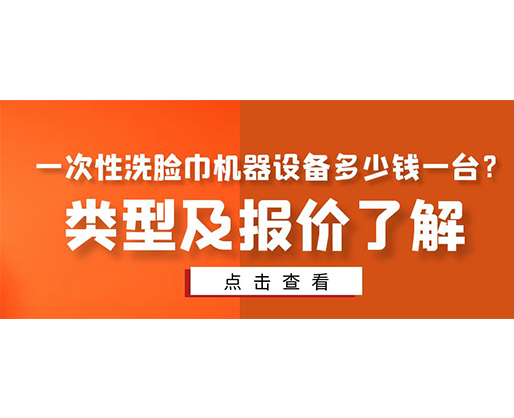 一次性洗臉巾機器設備多少錢一臺？類型及報價了解